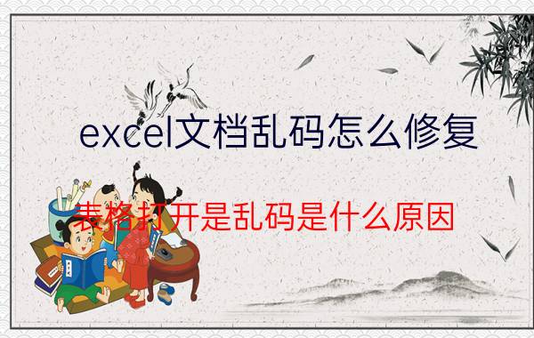 excel文档乱码怎么修复 表格打开是乱码是什么原因？